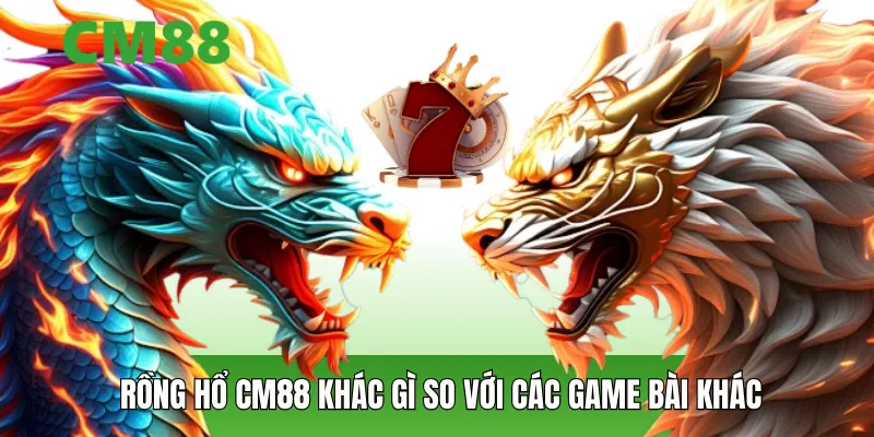 Rồng hổ CM88 khác gì so với các game bài khác