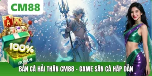 Bắn Cá Hải Thần CM88 – Săn Cá Đổi Thưởng Đỉnh Cao