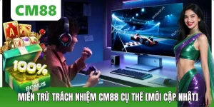 Chính Sách Miễn Trừ Trách Nhiệm CM88 Cụ Thể [Mới Cập Nhật]