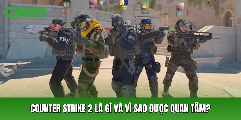 Counter Strike 2 là gì và vì sao được quan tâm?