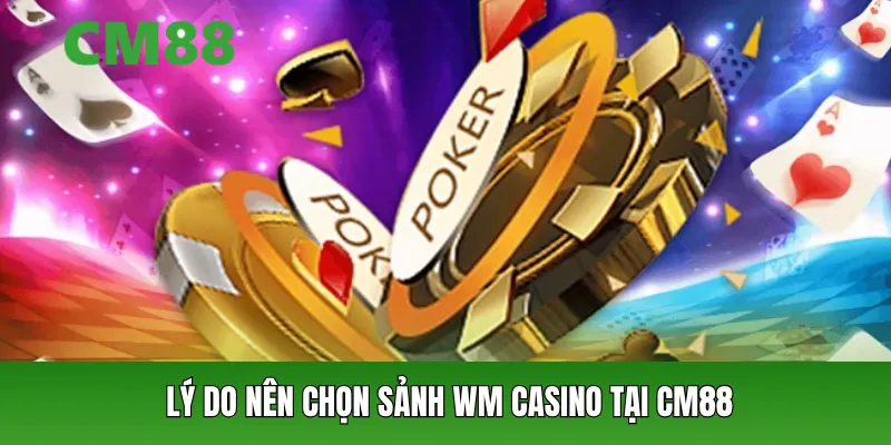 Lý do nên chọn Sảnh WM Casino tại CM88