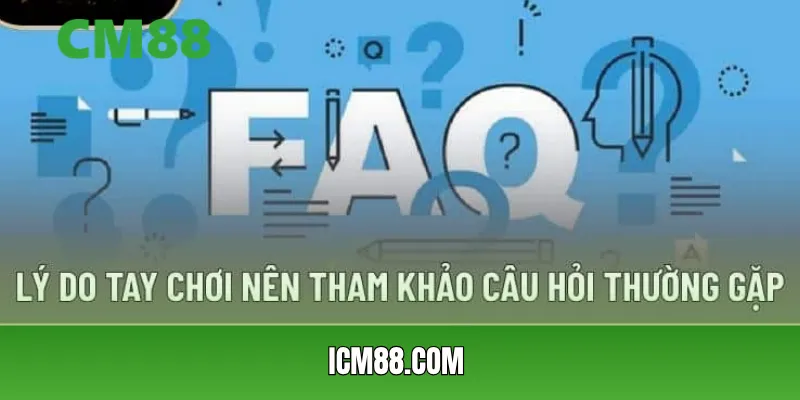 Vì sao nên tham khảo câu hỏi thường gặp CM88?
