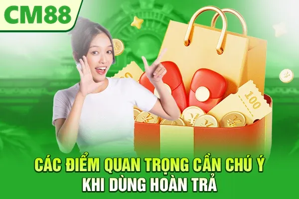 Các điểm quan trọng cần chú ý khi dùng hoàn trả